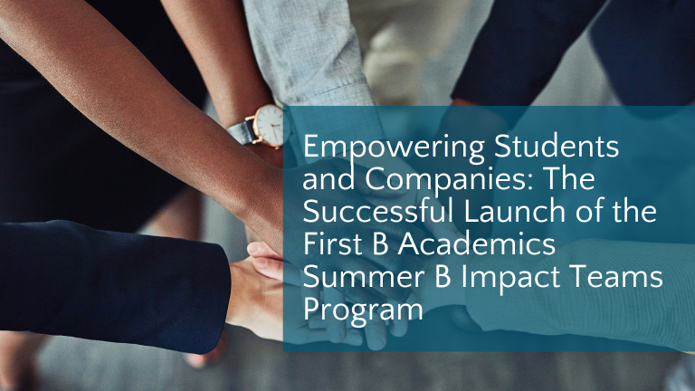 Empowering Students and Companies: The Successful Launch of the First B Academics Summer B Impact Teams Program